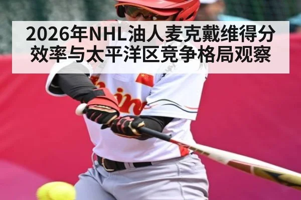 2026年NHL油人麦克戴维得分效率与太平洋区竞争格局观察 - kaiyun